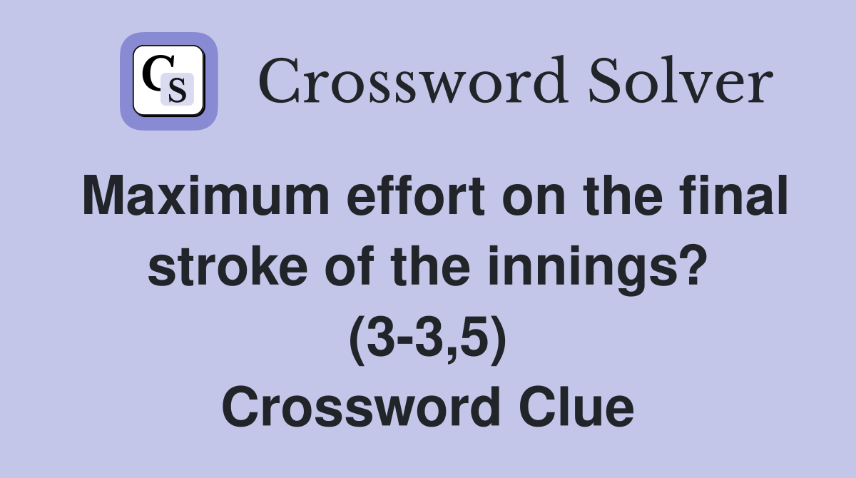 Maximum effort on the final stroke of the innings? (3-3,5) Crossword Clue