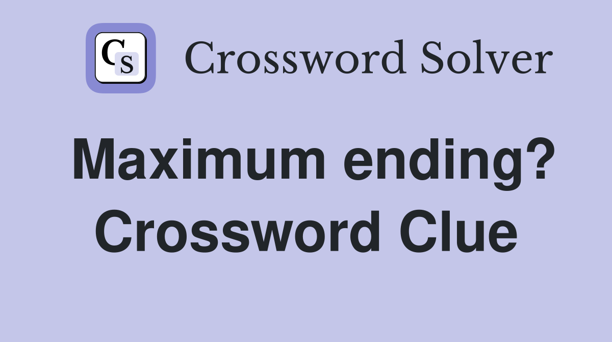 Maximum ending? Crossword Clue