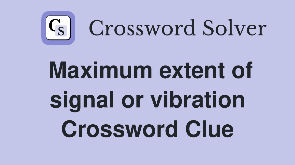 Maximum extent of signal or vibration Crossword Clue