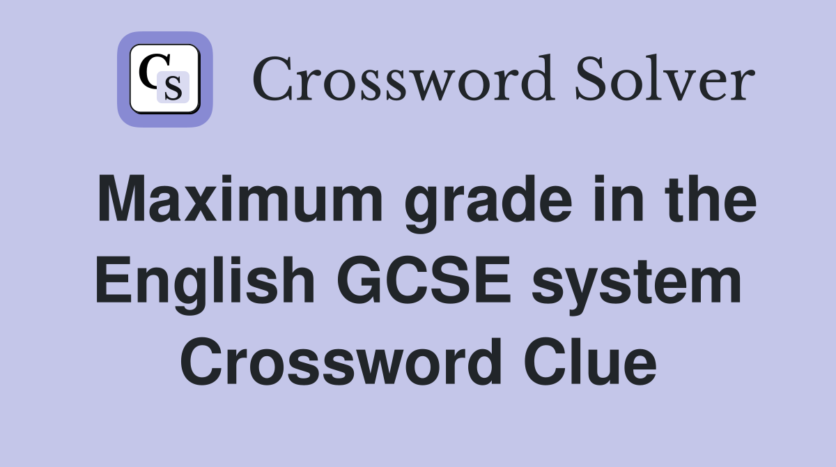 Maximum grade in the English GCSE system Crossword Clue