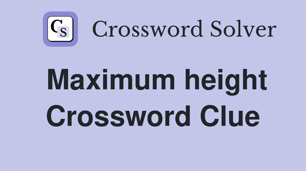 Maximum height Crossword Clue