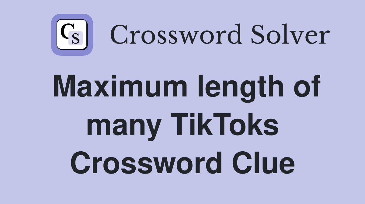 Maximum length of many TikToks Crossword Clue