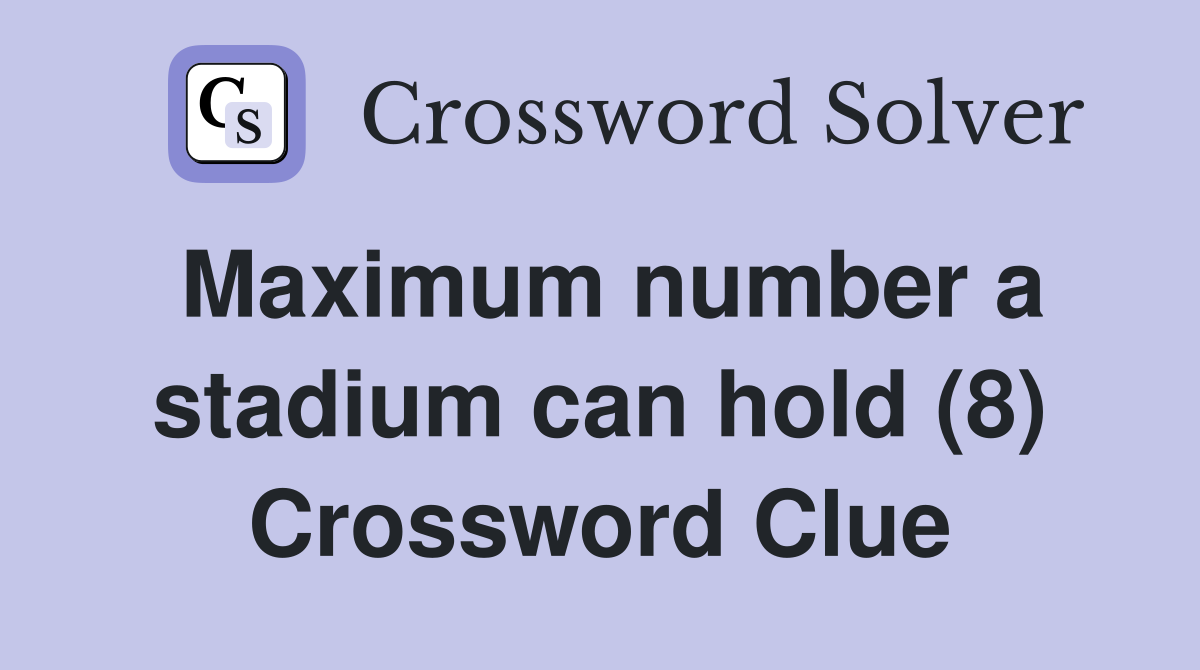Maximum number a stadium can hold (8) Crossword Clue