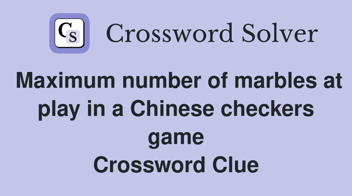 Maximum number of marbles at play in a Chinese checkers game Crossword Clue