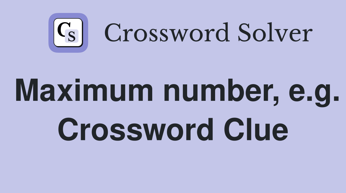 Maximum number, e.g. Crossword Clue