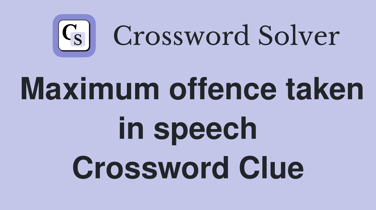 Maximum offence taken in speech Crossword Clue