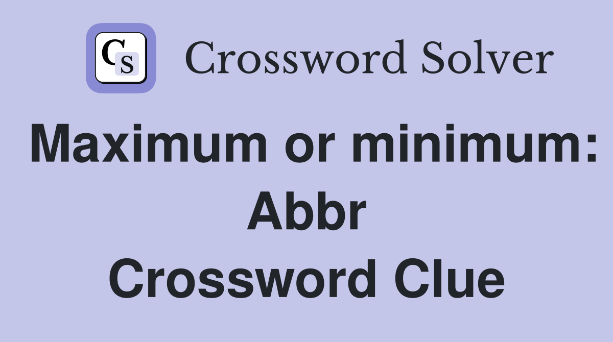Maximum or minimum: Abbr Crossword Clue