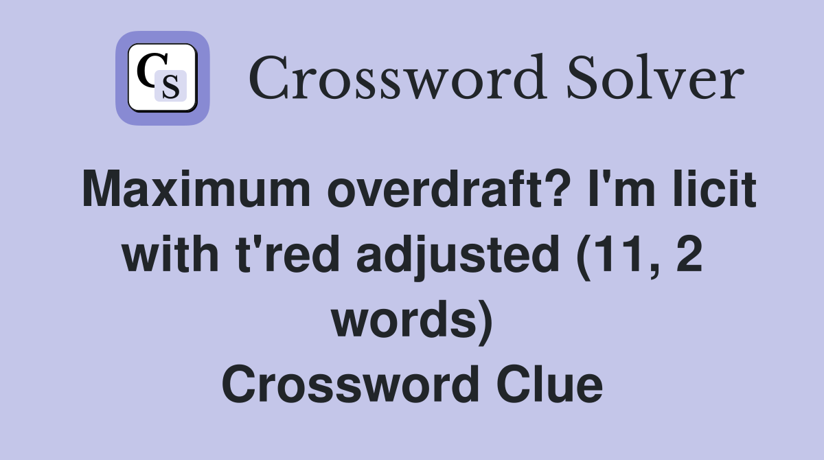 Maximum overdraft? I'm licit with t'red adjusted (11, 2 words) Crossword Clue