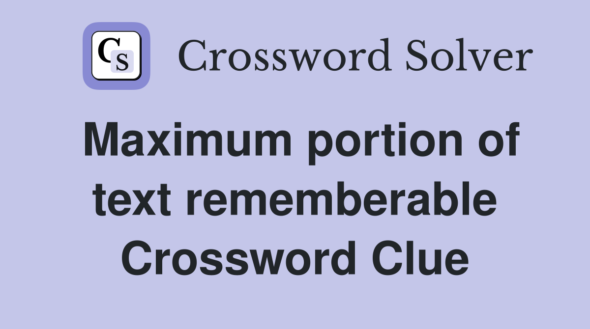 Maximum portion of text rememberable Crossword Clue