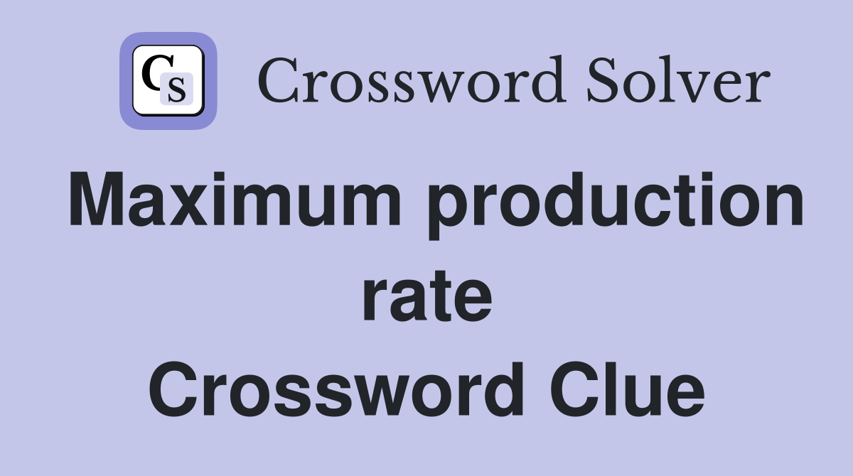 Maximum production rate Crossword Clue