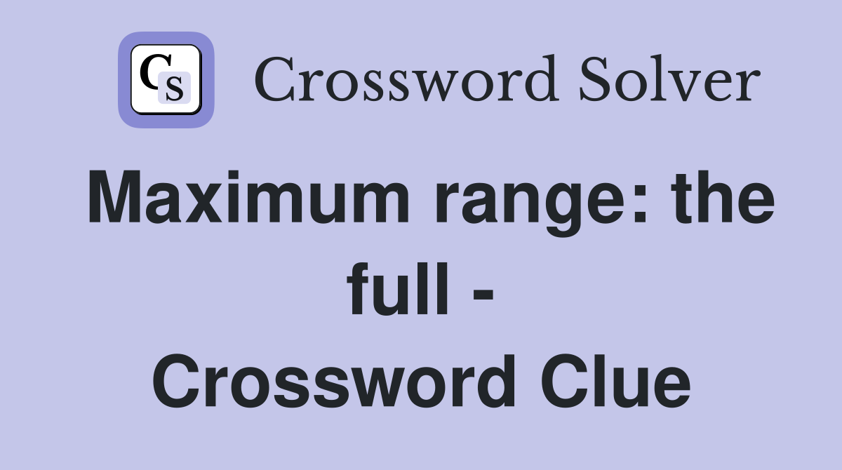 Maximum range: the full - Crossword Clue