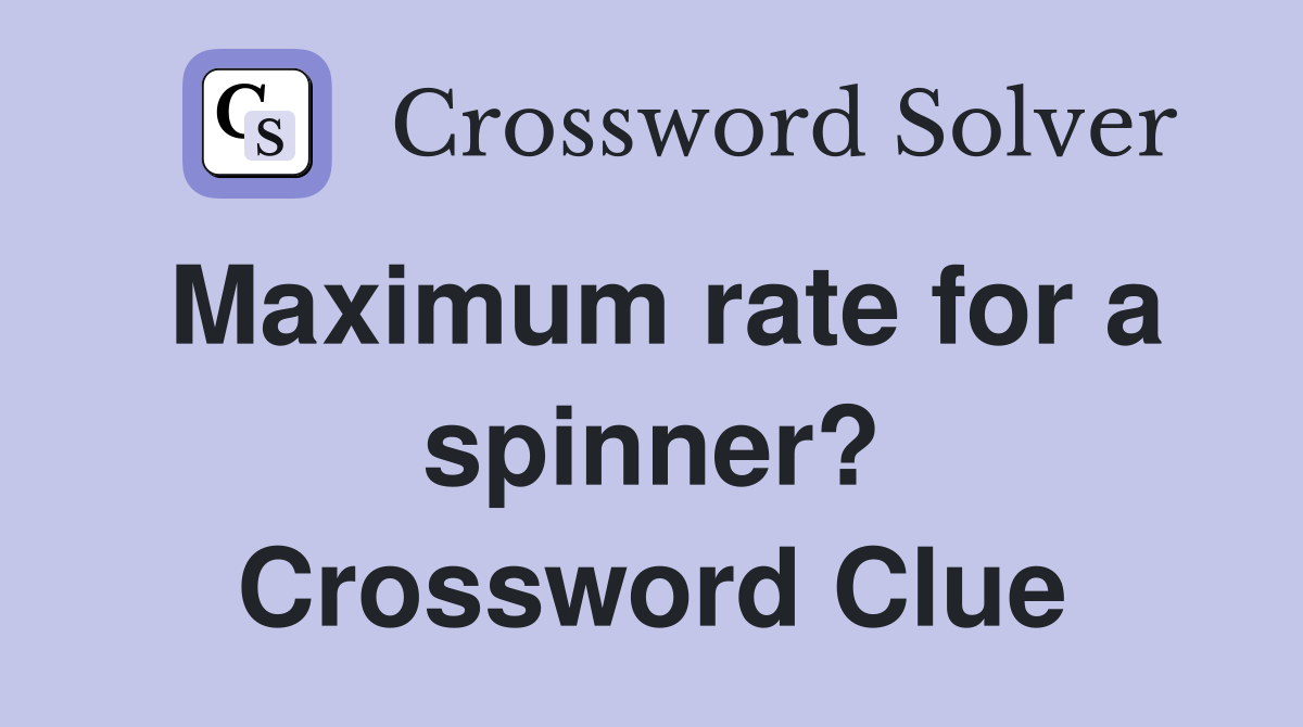 Maximum rate for a spinner? Crossword Clue
