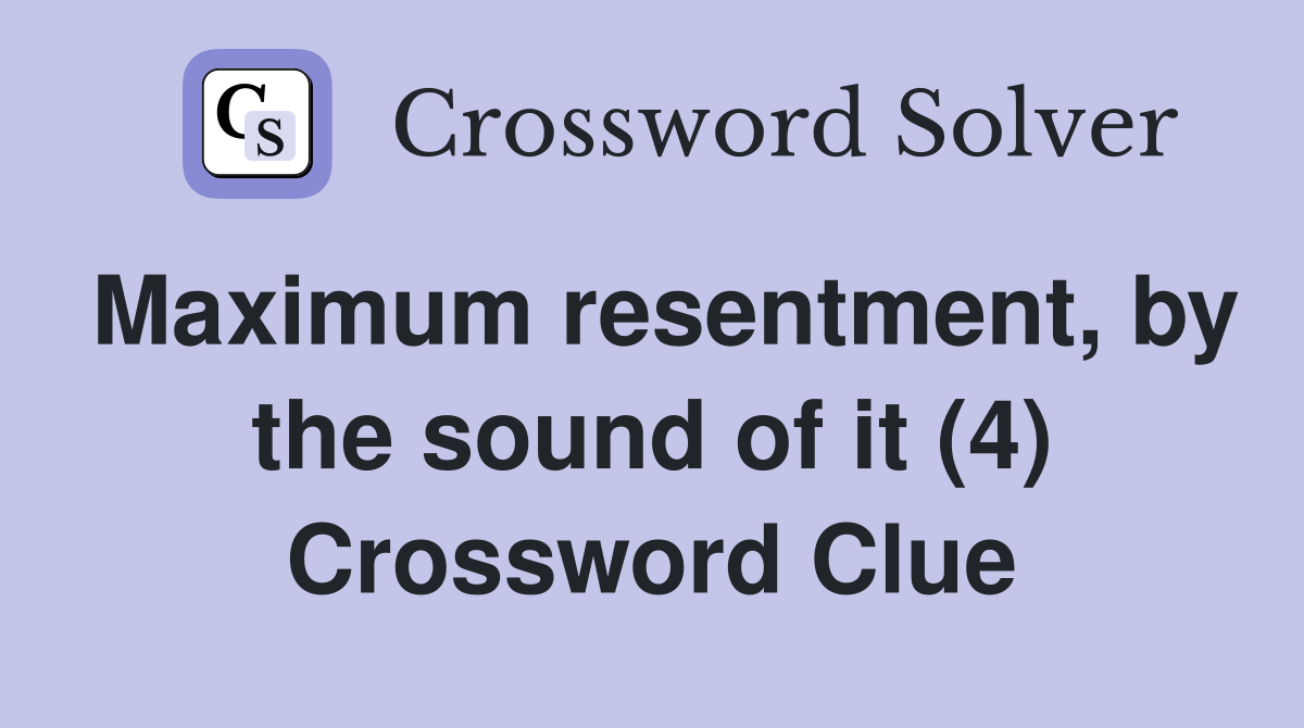 Maximum resentment, by the sound of it (4) Crossword Clue