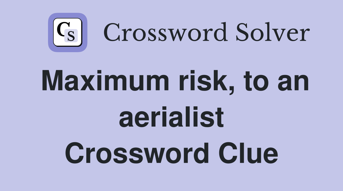 Maximum risk, to an aerialist Crossword Clue