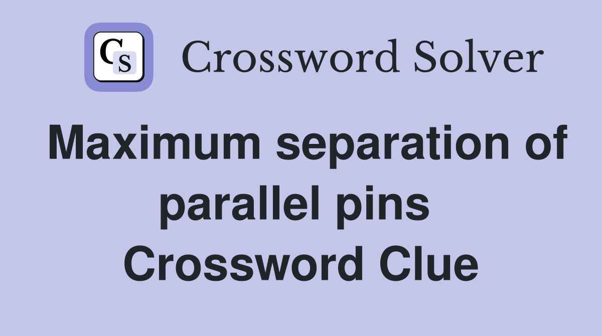 Maximum separation of parallel pins  Crossword Clue