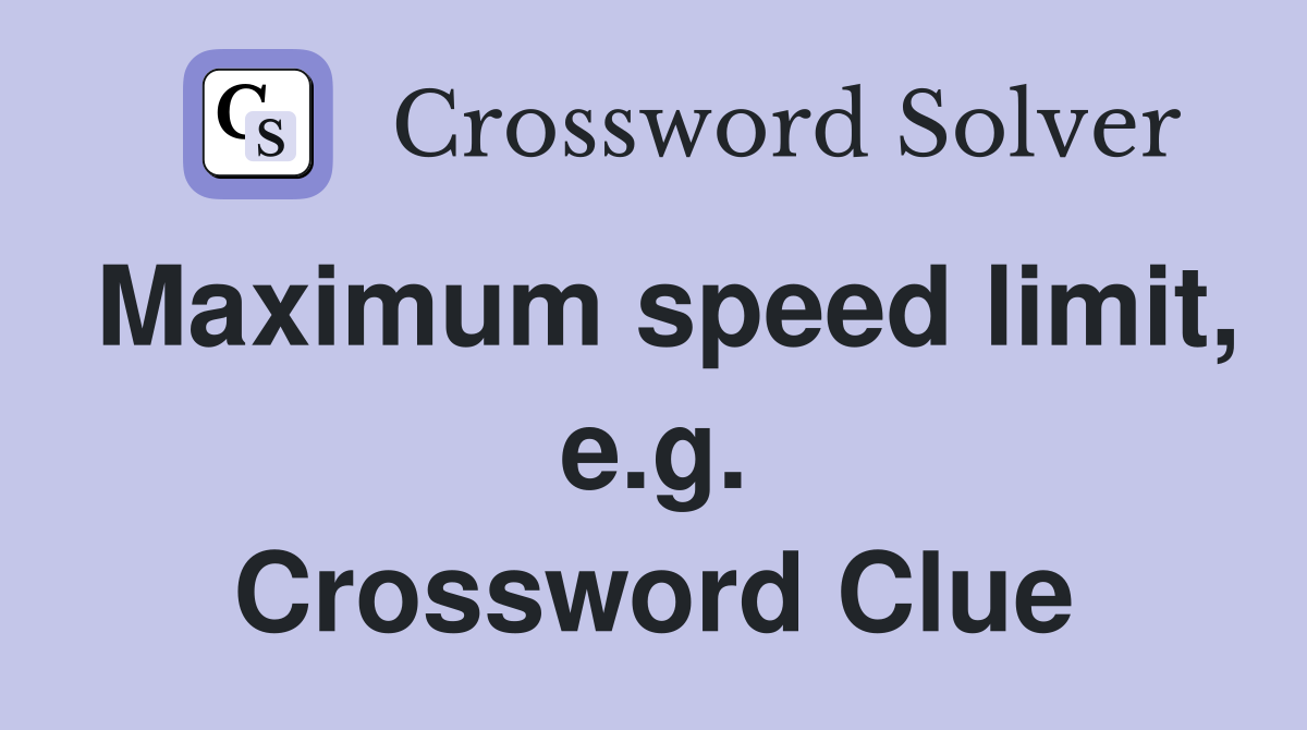 Maximum speed limit, e.g. Crossword Clue