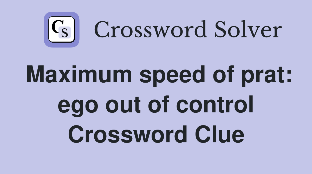 Maximum speed of prat: ego out of control Crossword Clue