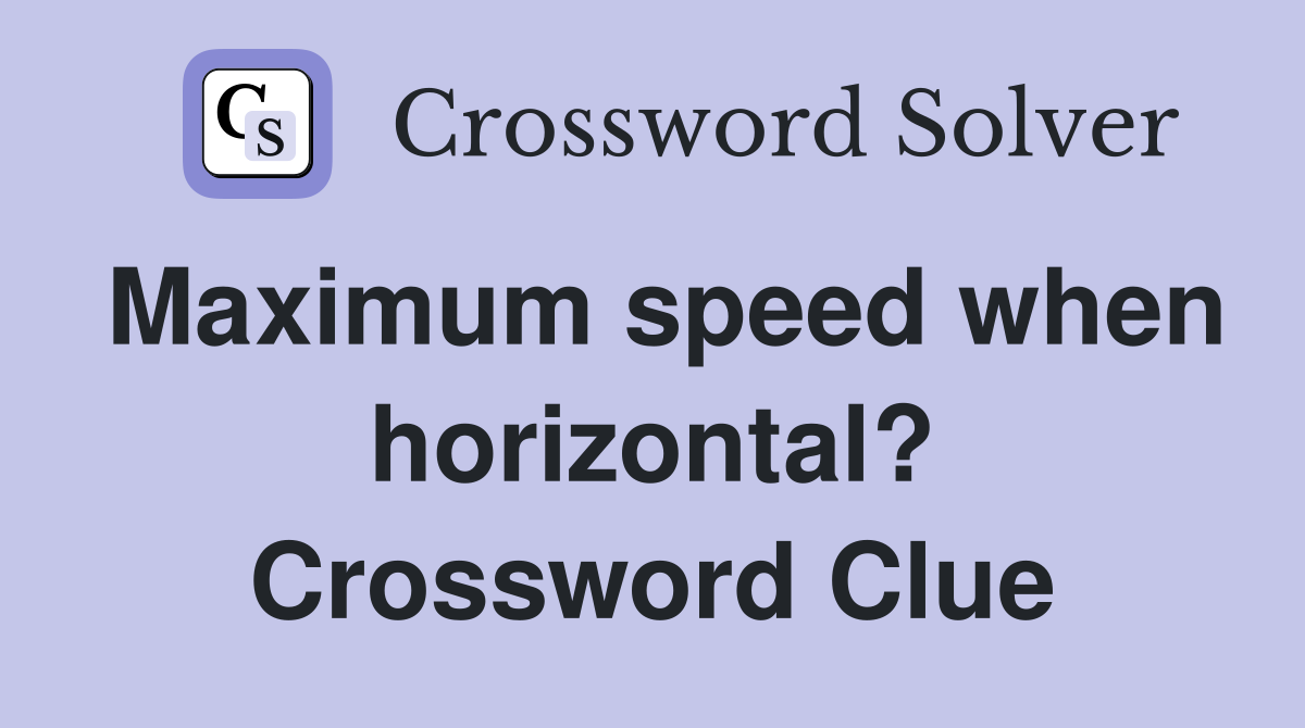 Maximum speed when horizontal? Crossword Clue