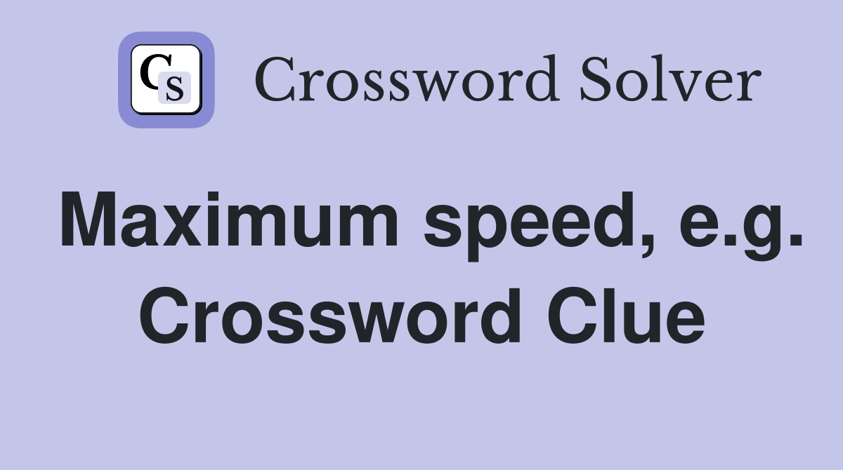 Maximum speed, e.g. Crossword Clue