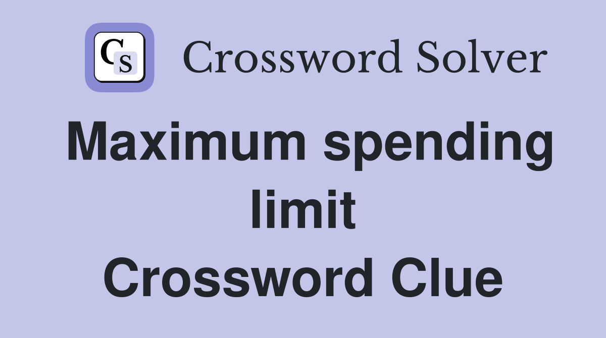 Maximum spending limit Crossword Clue