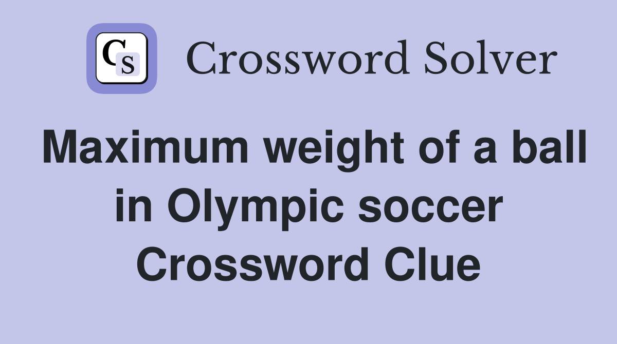 Maximum weight of a ball in Olympic soccer Crossword Clue