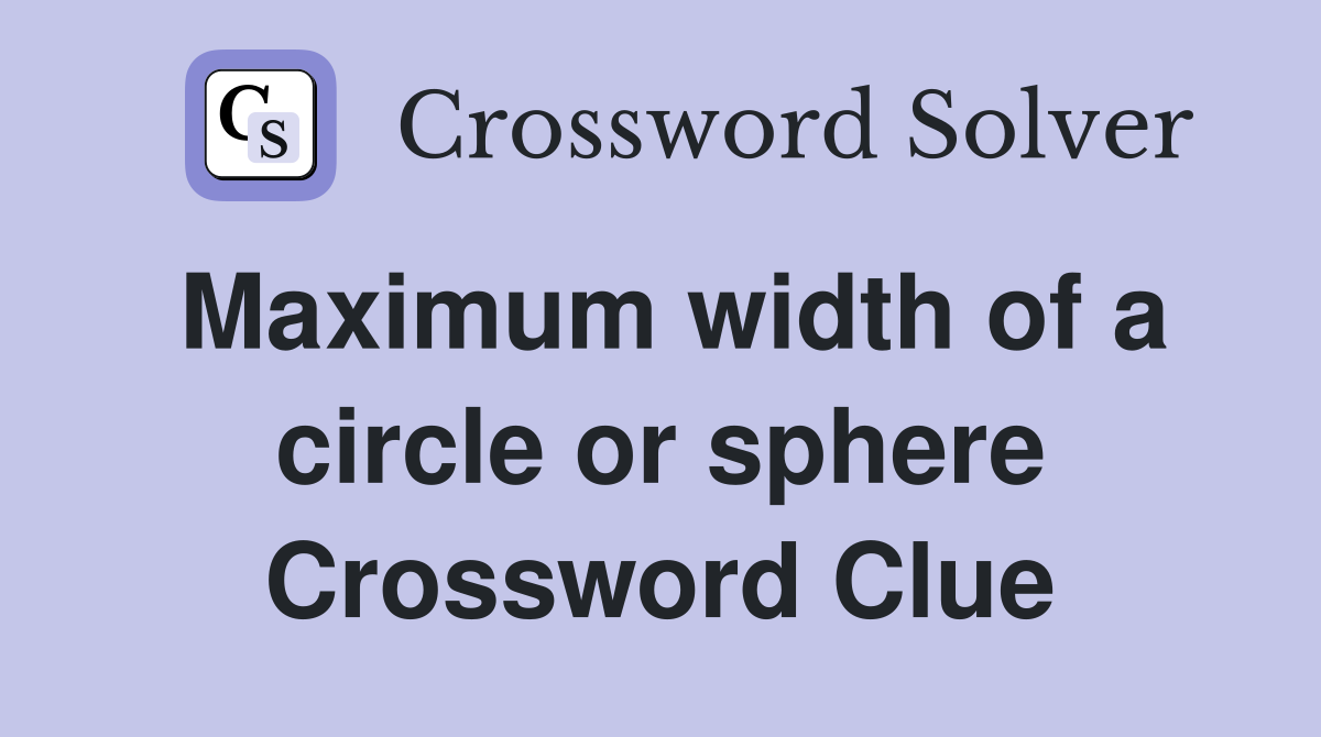 Maximum width of a circle or sphere Crossword Clue