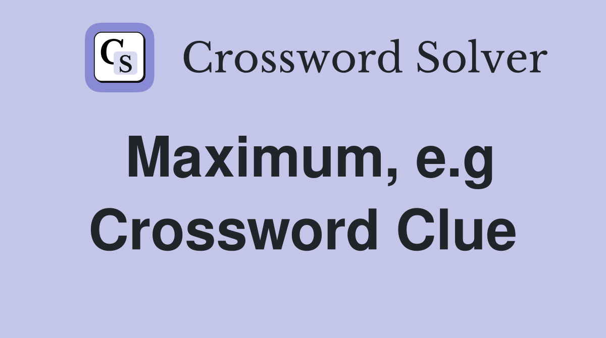 Maximum, e.g Crossword Clue