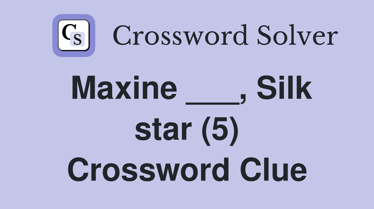 Maxine ___, Silk star (5) Crossword Clue