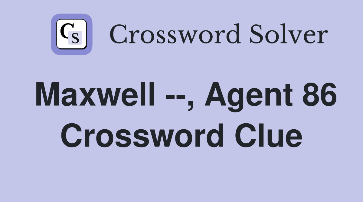 Maxwell --, Agent 86 Crossword Clue