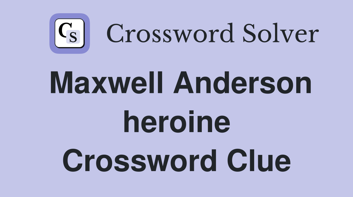 Maxwell Anderson heroine Crossword Clue
