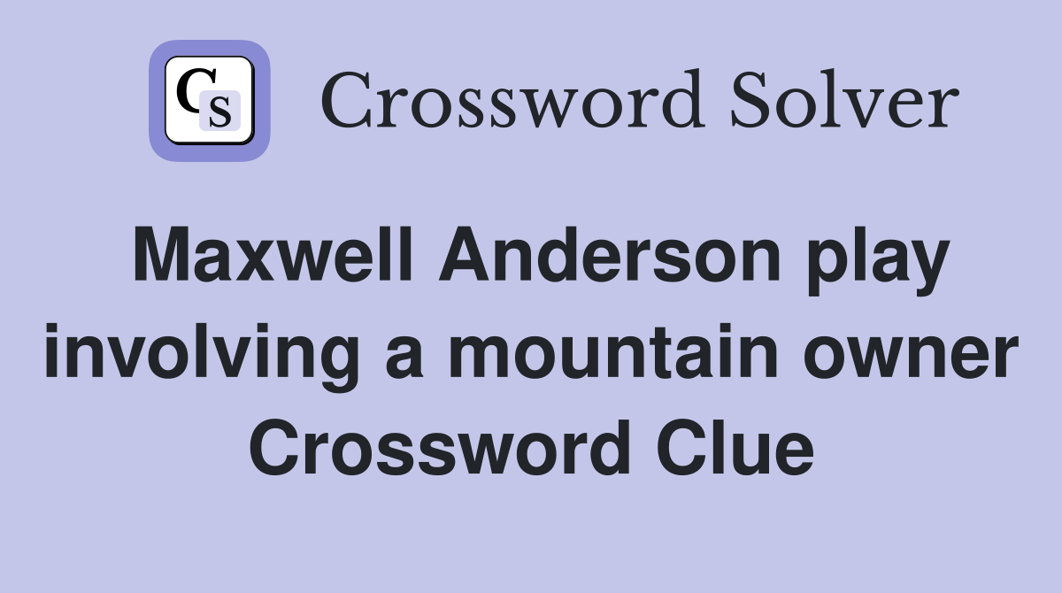Maxwell Anderson play involving a mountain owner Crossword Clue
