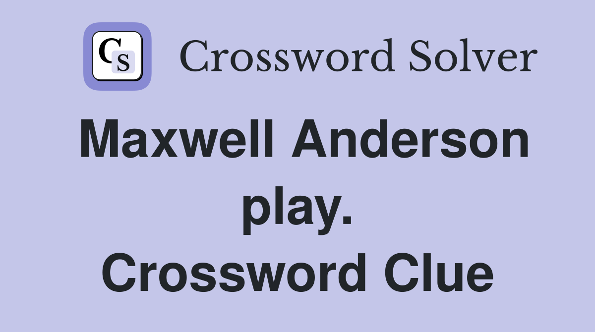 Maxwell Anderson play. Crossword Clue