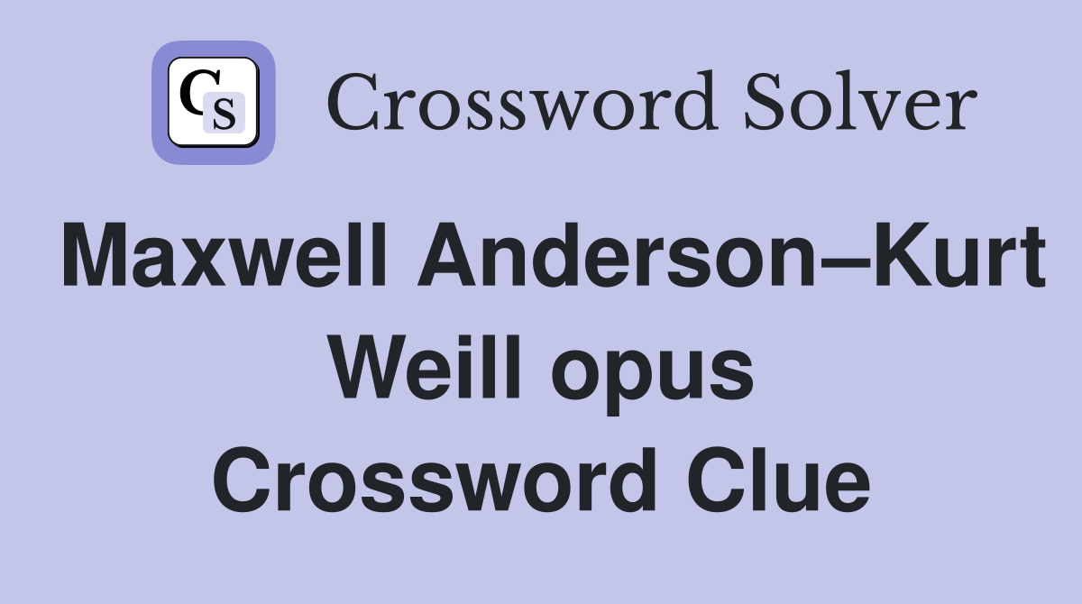 Maxwell Anderson–Kurt Weill opus Crossword Clue