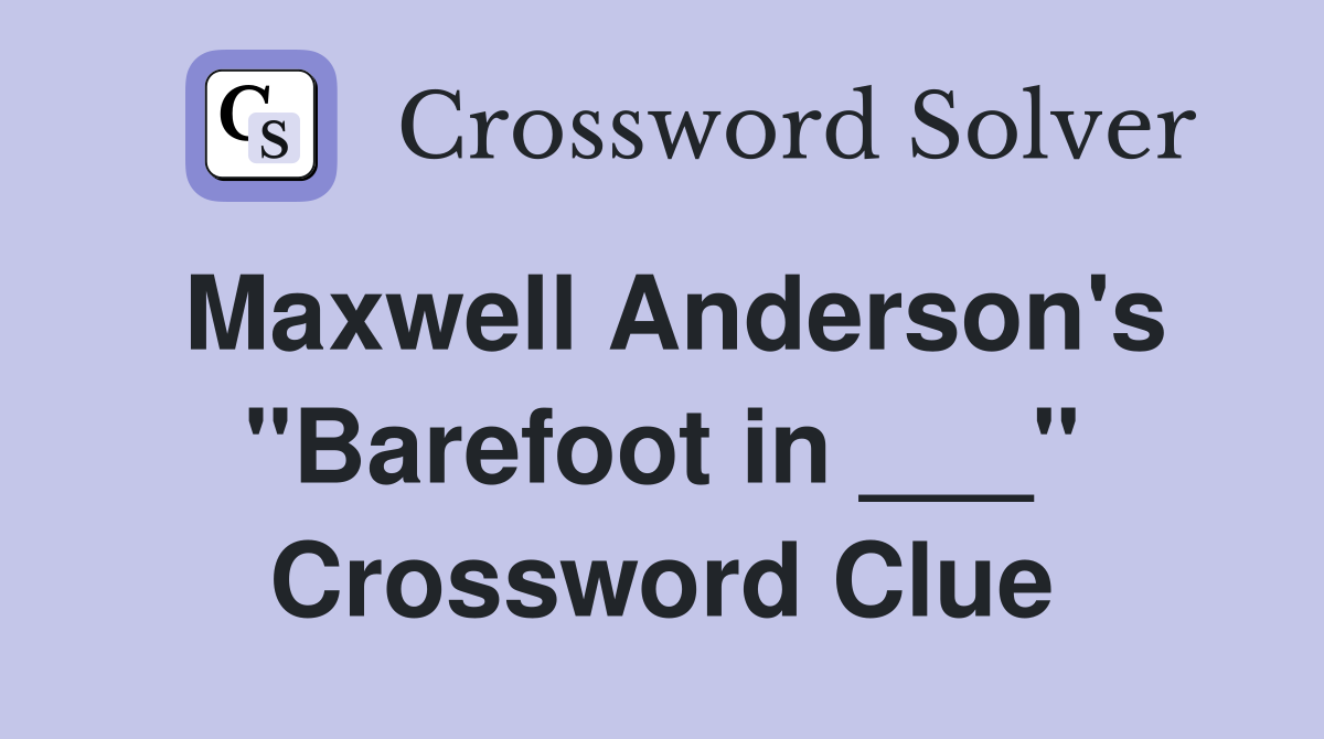 Maxwell Anderson's "Barefoot in ___" Crossword Clue