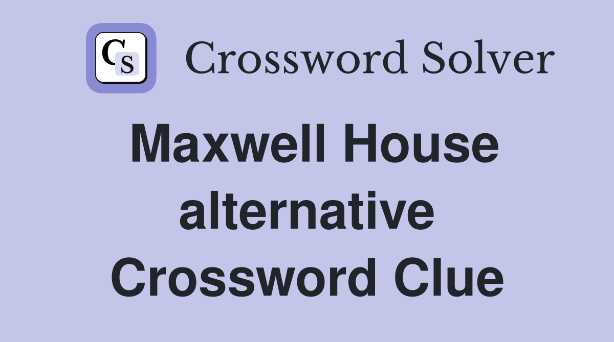 Maxwell House alternative Crossword Clue