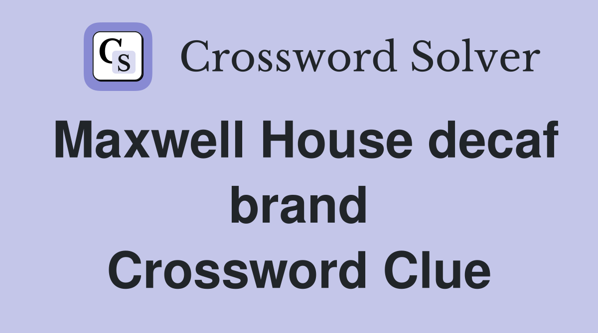 Maxwell House decaf brand Crossword Clue