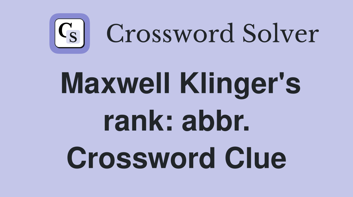 Maxwell Klinger's rank: abbr. Crossword Clue