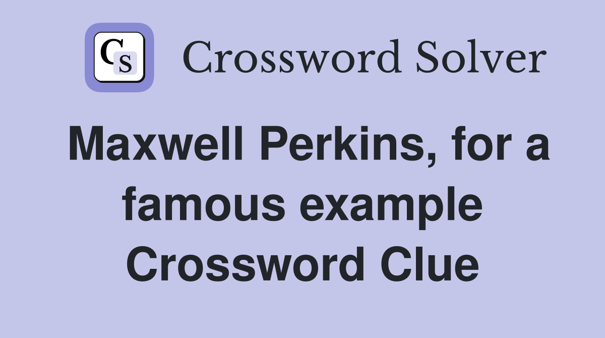 Maxwell Perkins, for a famous example Crossword Clue