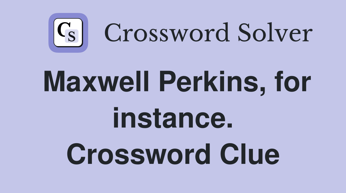 Maxwell Perkins, for instance. Crossword Clue