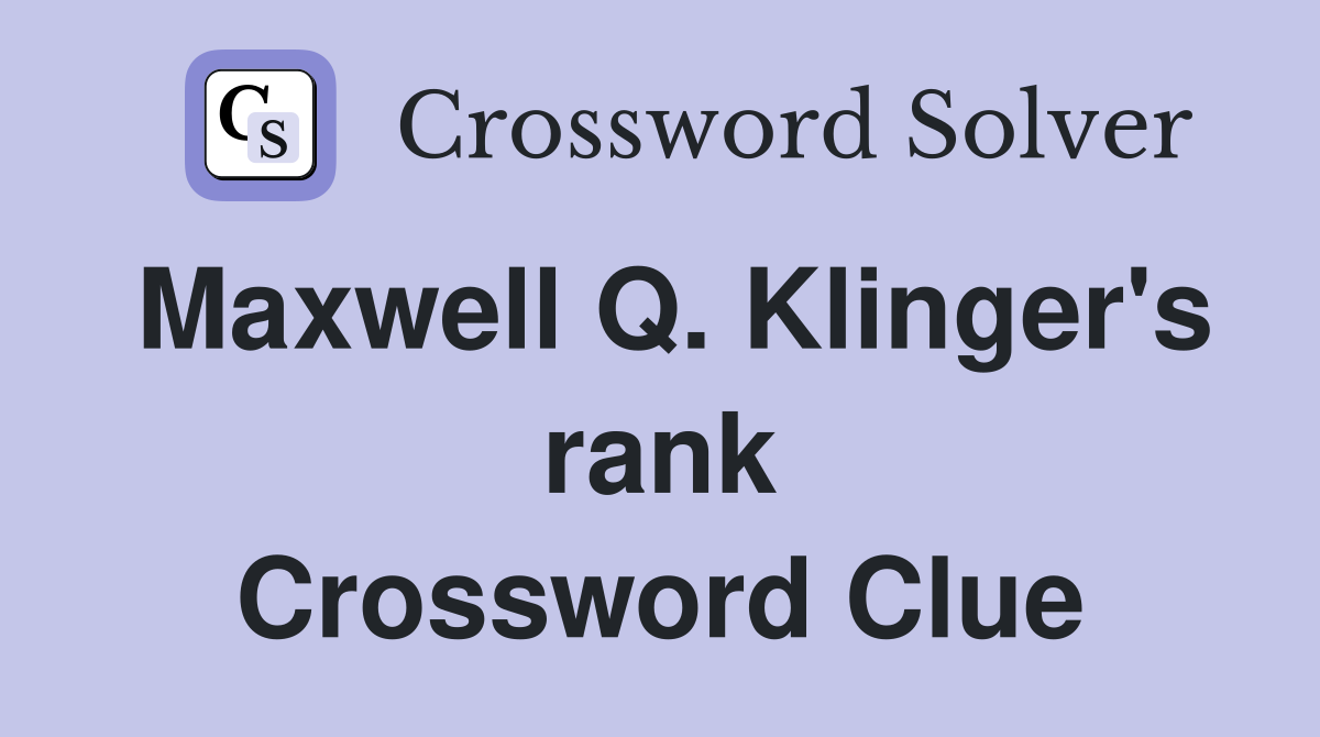Maxwell Q. Klinger's rank Crossword Clue