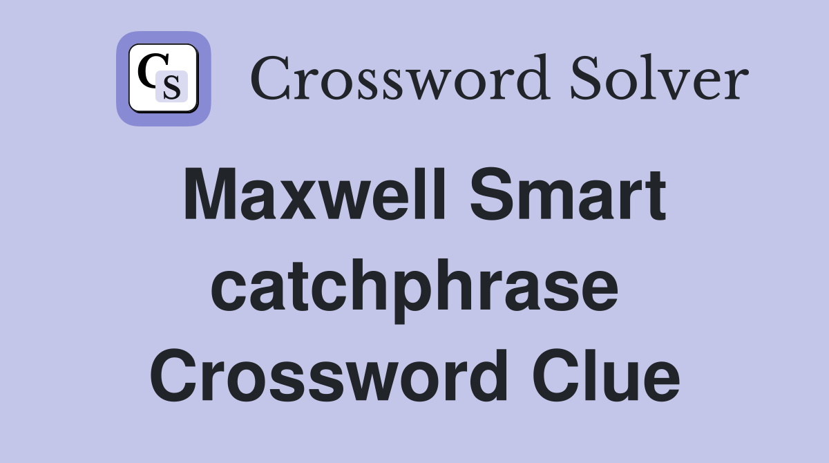 Maxwell Smart catchphrase Crossword Clue