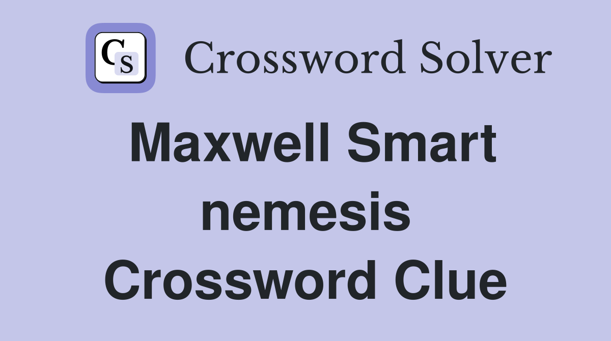 Maxwell Smart nemesis Crossword Clue