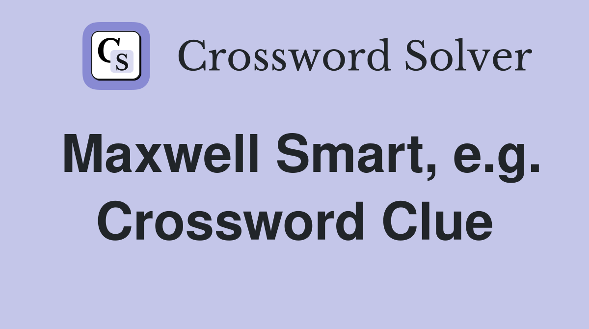 Maxwell Smart, e.g. Crossword Clue