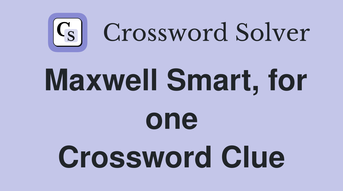 Maxwell Smart, for one Crossword Clue