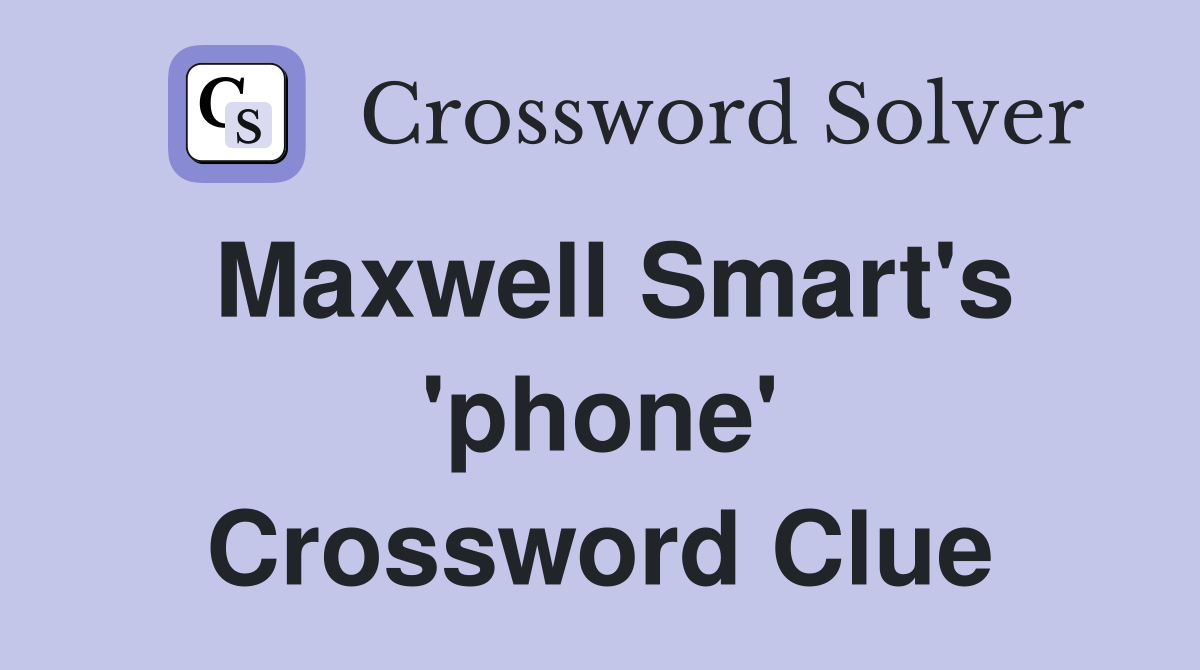 Maxwell Smart's 'phone' Crossword Clue