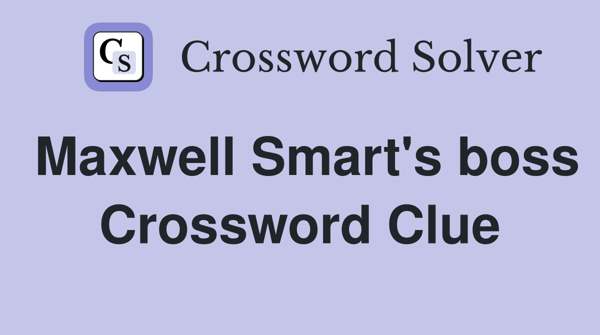 Maxwell Smart's boss Crossword Clue