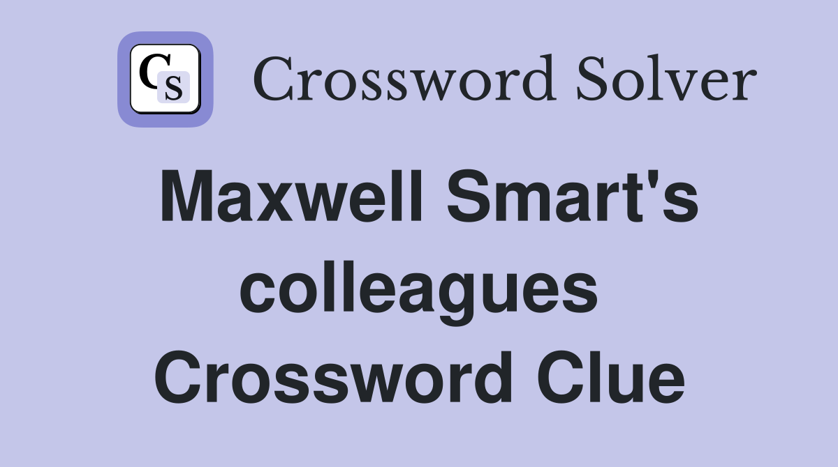 Maxwell Smart's colleagues Crossword Clue