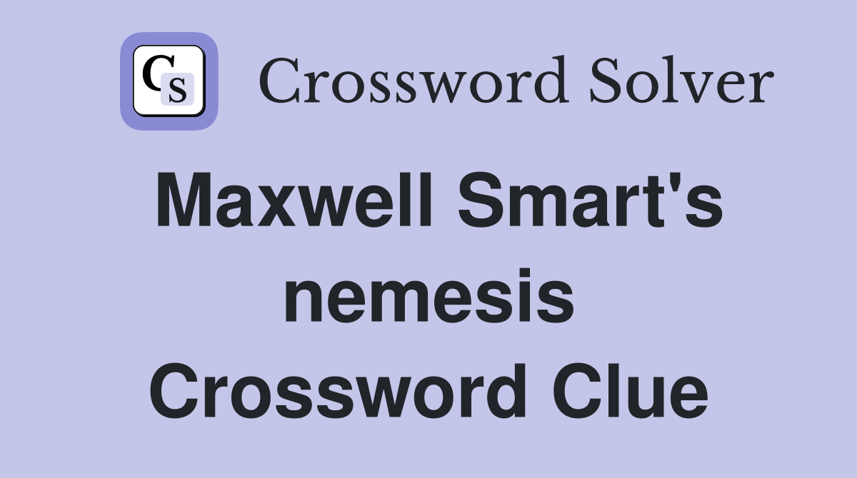Maxwell Smart's nemesis Crossword Clue