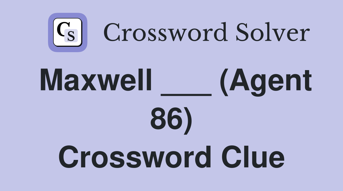 Maxwell ___ (Agent 86) Crossword Clue