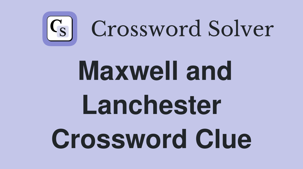 Maxwell and Lanchester Crossword Clue